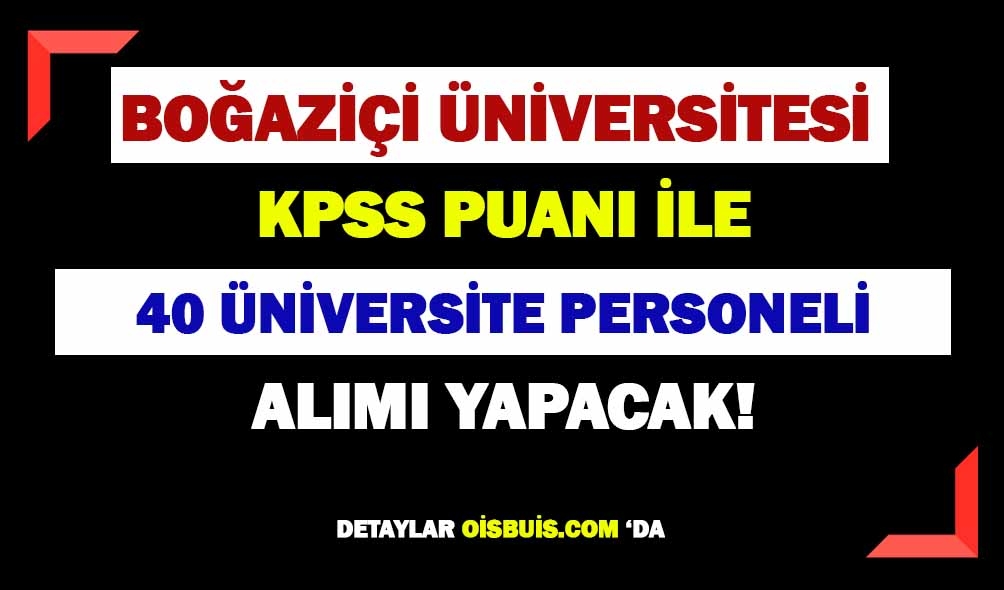 Boğaziçi Üniversitesi 40 Personel Alımı Yapacak!