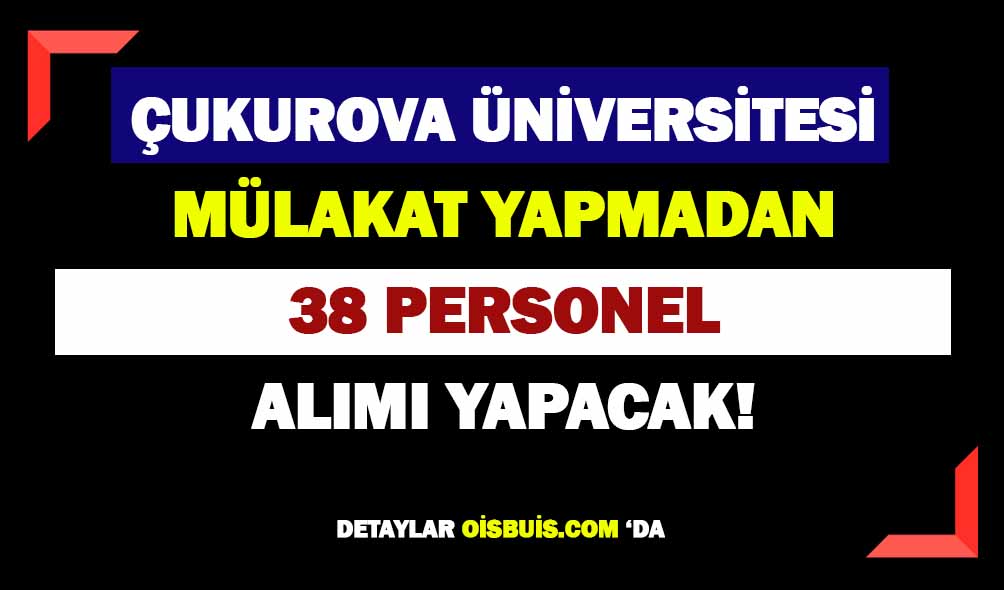Çukurova Üniversitesi 38 Personel Alımı Yapacak!