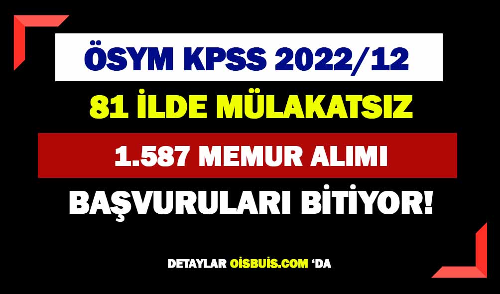 KPSS 2022/12 81 İl Mülakatsız 1.587 Memur Alımı Başvuruları Sona Eriyor!