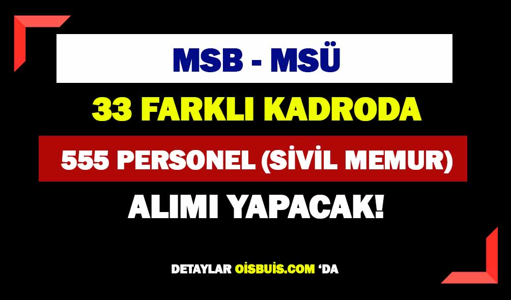 MSB ve MSÜ 555 Personel (Sivil Memur) Alımı Yapacak!