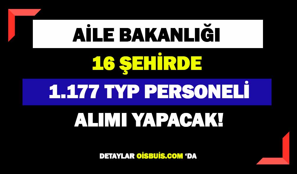 Aile Bakanlığı 16 Şehir 1.177 TYP Personeli Alımı Başvuruları Başladı!