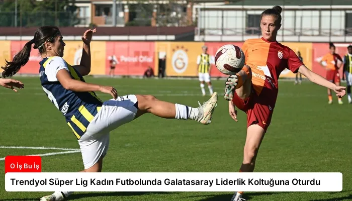 Trendyol Süper Lig Kadın Futbolunda Galatasaray Liderlik Koltuğuna Oturdu