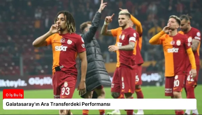 Galatasaray'ın Ara Transferdeki Performansı