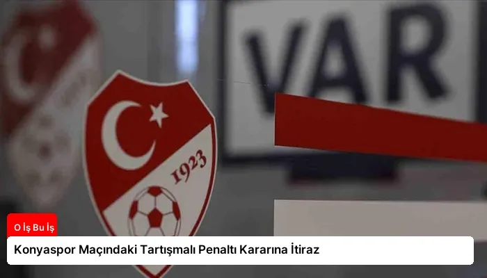 Konyaspor Maçındaki Tartışmalı Penaltı Kararına İtiraz