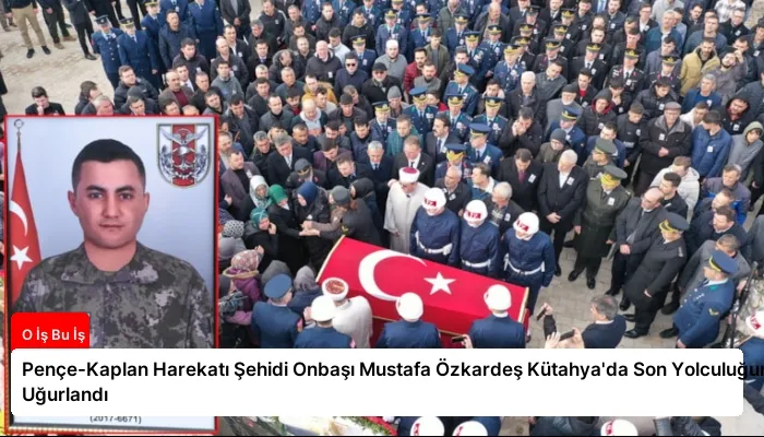 Pençe-Kaplan Harekatı Şehidi Onbaşı Mustafa Özkardeş Kütahya'da Son Yolculuğuna Uğurlandı