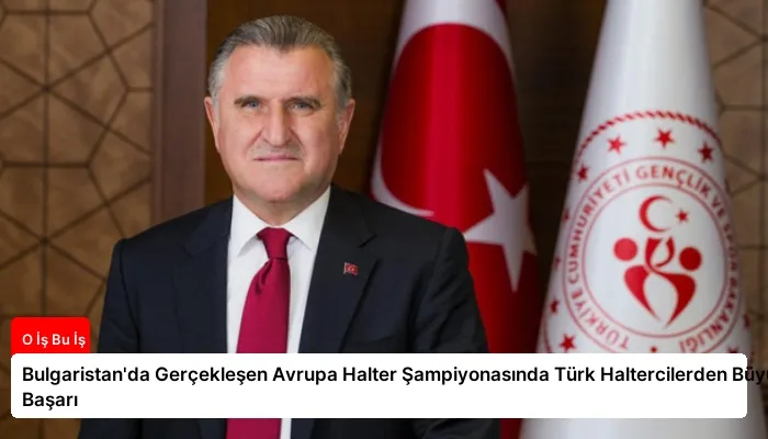 Bulgaristan’da Gerçekleşen Avrupa Halter Şampiyonasında Türk Haltercilerden Büyük Başarı