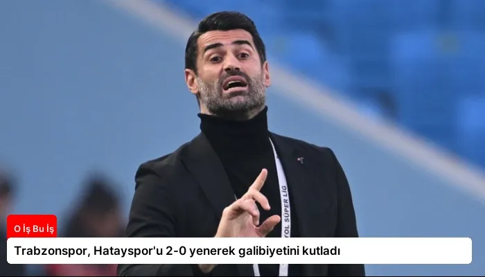 Trabzonspor, Hatayspor'u 2-0 yenerek galibiyetini kutladı