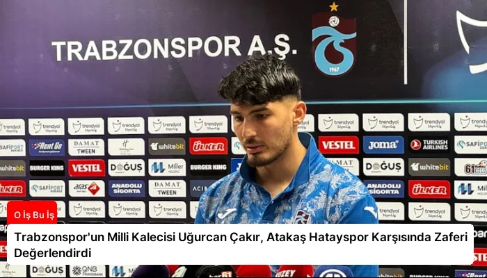 Trabzonspor'un Milli Kalecisi Uğurcan Çakır, Atakaş Hatayspor Karşısında Zaferi Değerlendirdi
