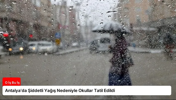 Antalya'da Şiddetli Yağış Nedeniyle Okullar Tatil Edildi