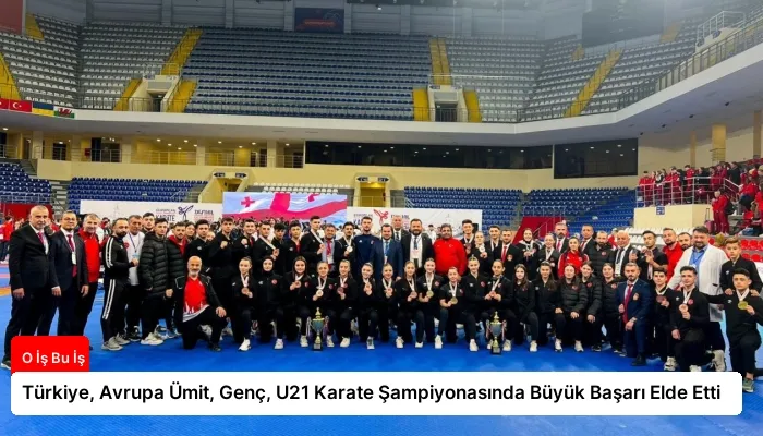 Türkiye, Avrupa Ümit, Genç, U21 Karate Şampiyonasında Büyük Başarı Elde Etti