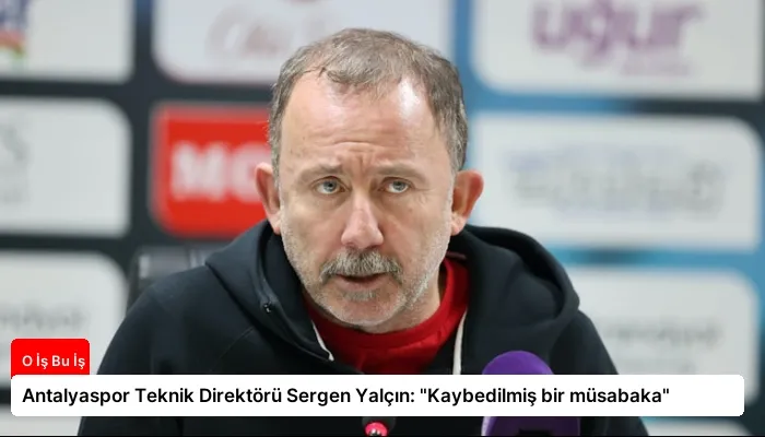 Antalyaspor Teknik Direktörü Sergen Yalçın: "Kaybedilmiş bir müsabaka"