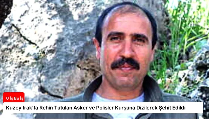 Kuzey Irak’ta Rehin Tutulan Asker ve Polisler Kurşuna Dizilerek Şehit Edildi