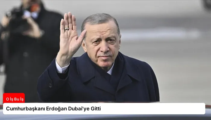 Cumhurbaşkanı Erdoğan Dubai'ye Gitti