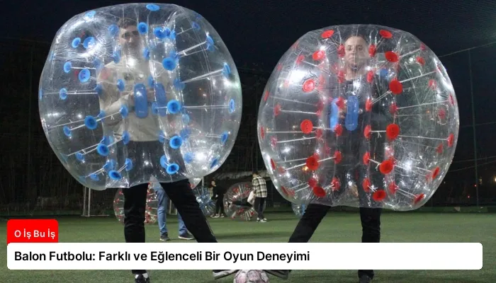 Balon Futbolu: Farklı ve Eğlenceli Bir Oyun Deneyimi