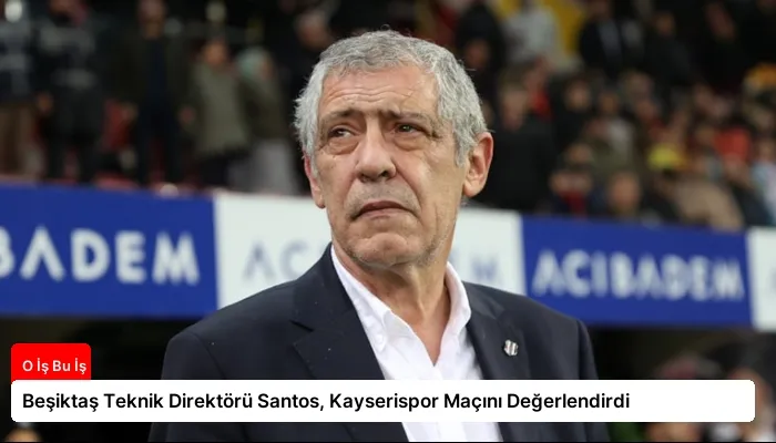 Beşiktaş Teknik Direktörü Santos, Kayserispor Maçını Değerlendirdi