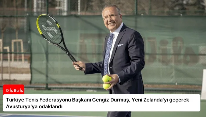 Türkiye Tenis Federasyonu Başkanı Cengiz Durmuş, Yeni Zelanda'yı geçerek Avusturya'ya odaklandı
