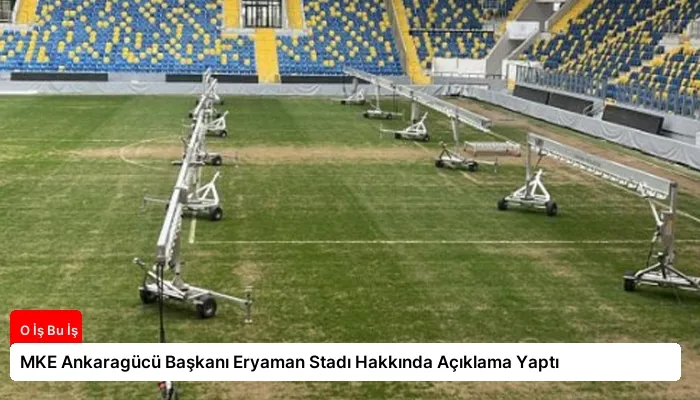 MKE Ankaragücü Başkanı Eryaman Stadı Hakkında Açıklama Yaptı