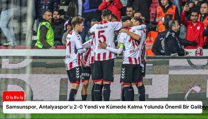 Samsunspor, Antalyaspor'u 2-0 Yendi ve Kümede Kalma Yolunda Önemli Bir Galibiyet Aldı