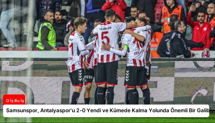 Samsunspor, Antalyaspor’u 2-0 Yendi ve Kümede Kalma Yolunda Önemli Bir Galibiyet Aldı