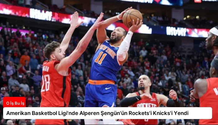 Amerikan Basketbol Ligi’nde Alperen Şengün’ün Rockets’i Knicks’i Yendi