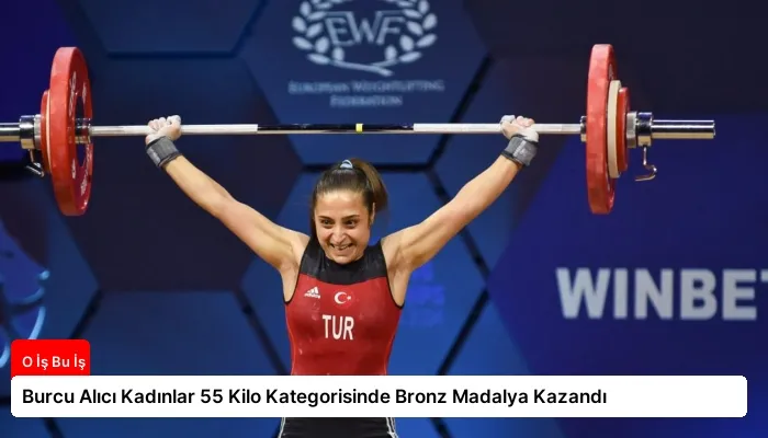 Burcu Alıcı Kadınlar 55 Kilo Kategorisinde Bronz Madalya Kazandı