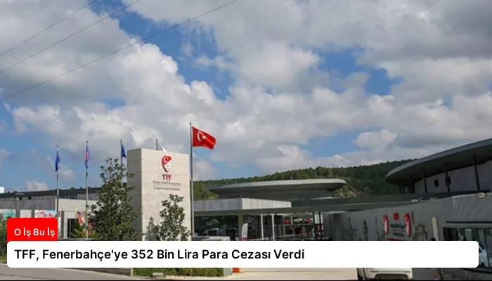 TFF, Fenerbahçe’ye 352 Bin Lira Para Cezası Verdi