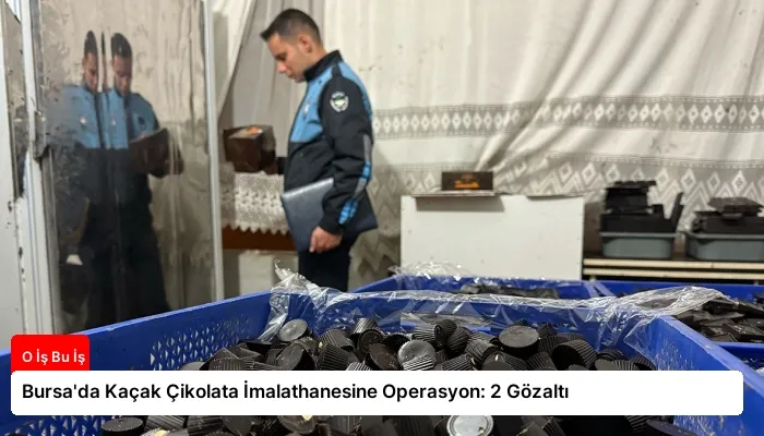 Bursa’da Kaçak Çikolata İmalathanesine Operasyon: 2 Gözaltı