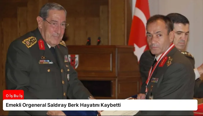 Emekli Orgeneral Saldıray Berk Hayatını Kaybetti