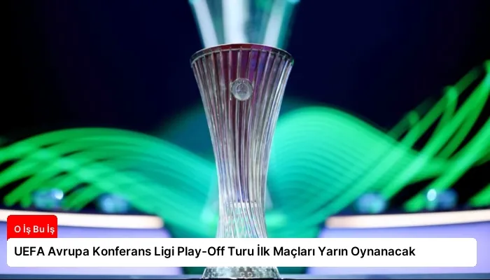 UEFA Avrupa Konferans Ligi Play-Off Turu İlk Maçları Yarın Oynanacak