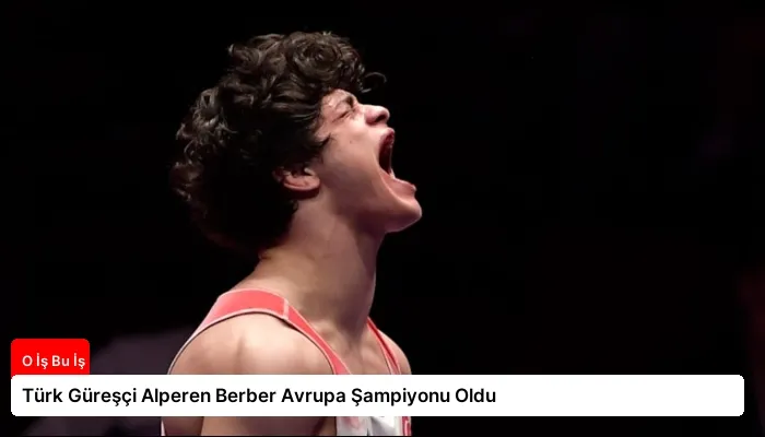 Türk Güreşçi Alperen Berber Avrupa Şampiyonu Oldu