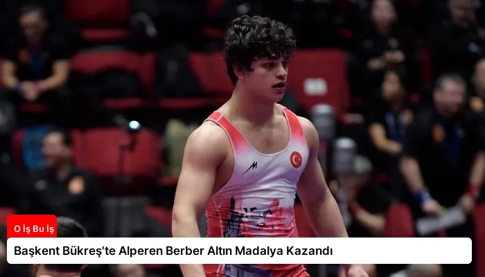 Başkent Bükreş’te Alperen Berber Altın Madalya Kazandı