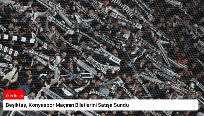 Beşiktaş, Konyaspor Maçının Biletlerini Satışa Sundu