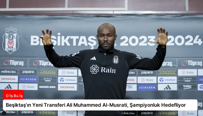 Beşiktaş’ın Yeni Transferi Ali Muhammed Al-Musrati, Şampiyonluk Hedefliyor
