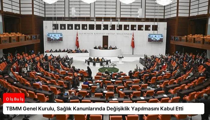 TBMM Genel Kurulu, Sağlık Kanunlarında Değişiklik Yapılmasını Kabul Etti