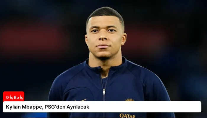 Kylian Mbappe, PSG’den Ayrılacak