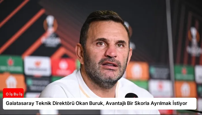 Galatasaray Teknik Direktörü Okan Buruk, Avantajlı Bir Skorla Ayrılmak İstiyor