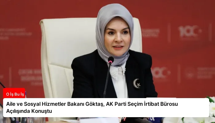 Aile ve Sosyal Hizmetler Bakanı Göktaş, AK Parti Seçim İrtibat Bürosu Açılışında Konuştu