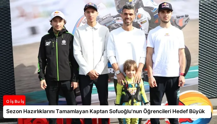 Sezon Hazırlıklarını Tamamlayan Kaptan Sofuoğlu’nun Öğrencileri Hedef Büyük