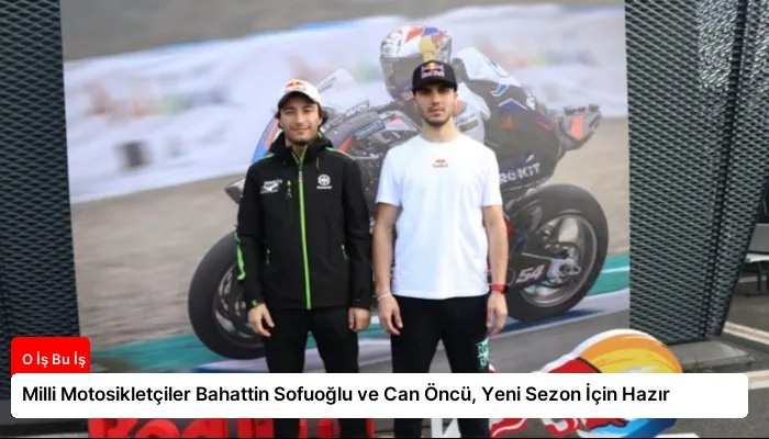 Milli Motosikletçiler Bahattin Sofuoğlu ve Can Öncü, Yeni Sezon İçin Hazır