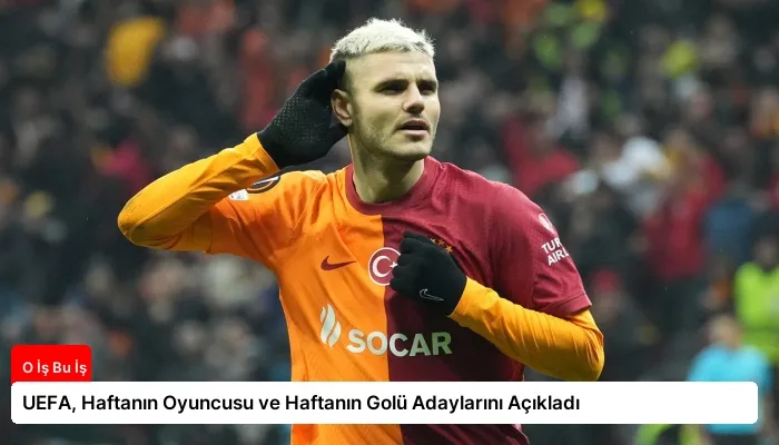 UEFA, Haftanın Oyuncusu ve Haftanın Golü Adaylarını Açıkladı