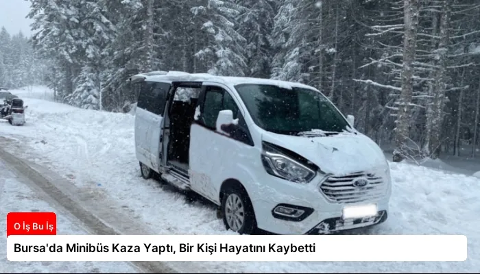 Bursa’da Minibüs Kaza Yaptı, Bir Kişi Hayatını Kaybetti