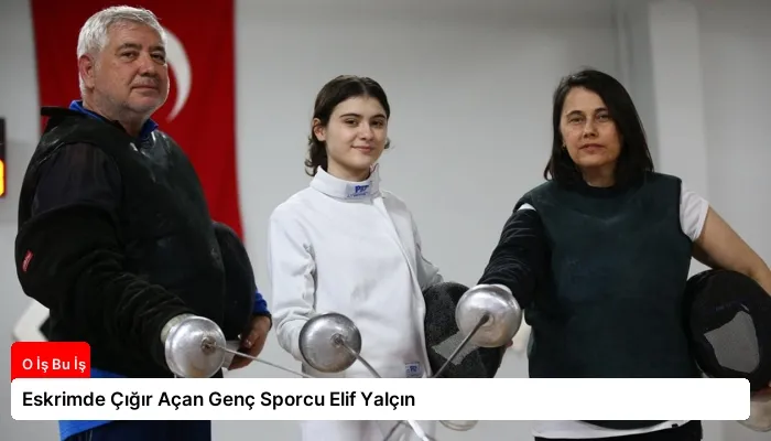 Eskrimde Çığır Açan Genç Sporcu Elif Yalçın