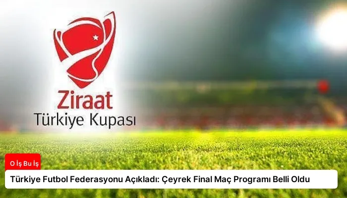 Türkiye Futbol Federasyonu Açıkladı: Çeyrek Final Maç Programı Belli Oldu