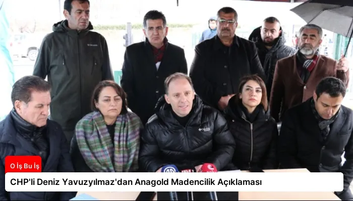 CHP’li Deniz Yavuzyılmaz’dan Anagold Madencilik Açıklaması