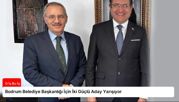 Bodrum Belediye Başkanlığı İçin İki Güçlü Aday Yarışıyor