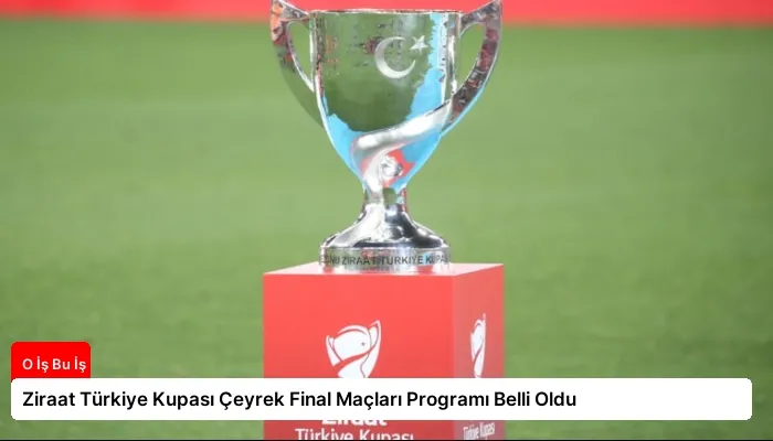Ziraat Türkiye Kupası Çeyrek Final Maçları Programı Belli Oldu