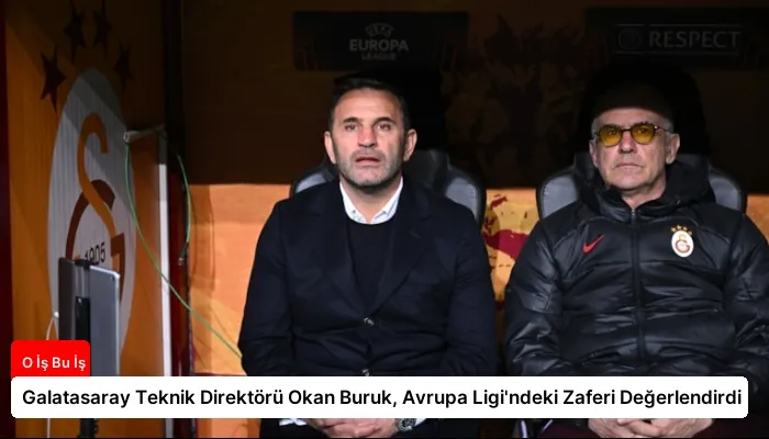 Galatasaray Teknik Direktörü Okan Buruk, Avrupa Ligi’ndeki Zaferi Değerlendirdi