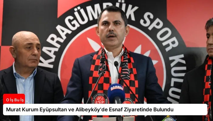 Murat Kurum Eyüpsultan ve Alibeyköy’de Esnaf Ziyaretinde Bulundu