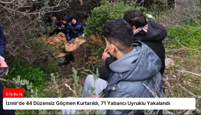 İzmir’de 44 Düzensiz Göçmen Kurtarıldı, 71 Yabancı Uyruklu Yakalandı