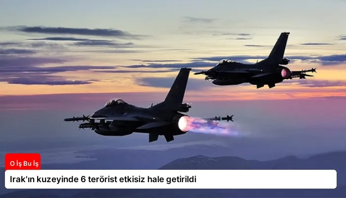 Irak’ın kuzeyinde 6 terörist etkisiz hale getirildi